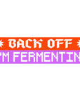 Back Off! I'm Fermenting Bumper Sticker