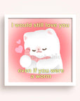 Art Print - I Would Still Love You Even if You Were a Worm