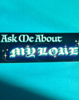 Ask Me About My Lore Vinyl Bumper Sticker
