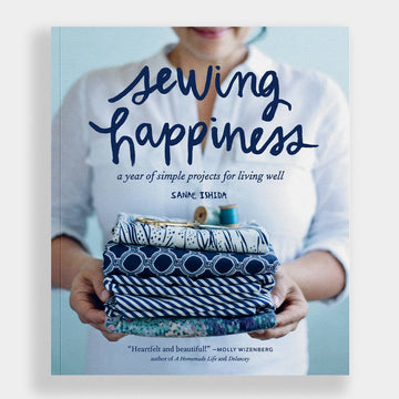 Sewing Happiness: A Year of Simple Projects For Living Well