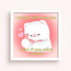 Art Print - I Would Still Love You Even if You Were a Worm