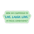 How am I supposed to "Live Laugh Love" in these conditions?