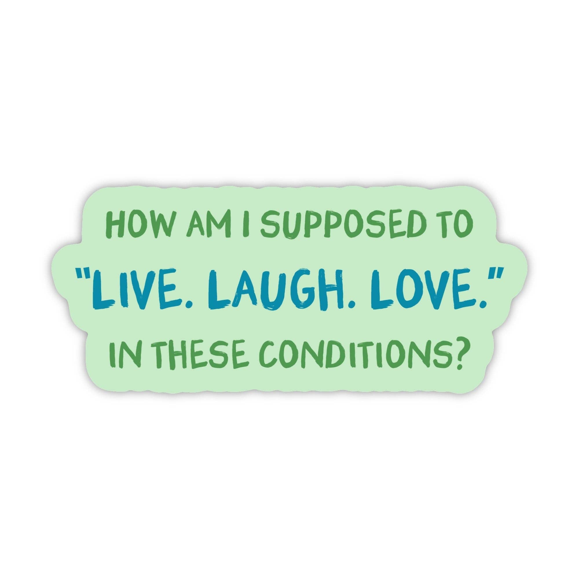 How am I supposed to "Live Laugh Love" in these conditions?
