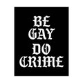 Be Gay Do Crime - 11"x14"