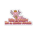 Life Is Short Be A Little Freak Sticker