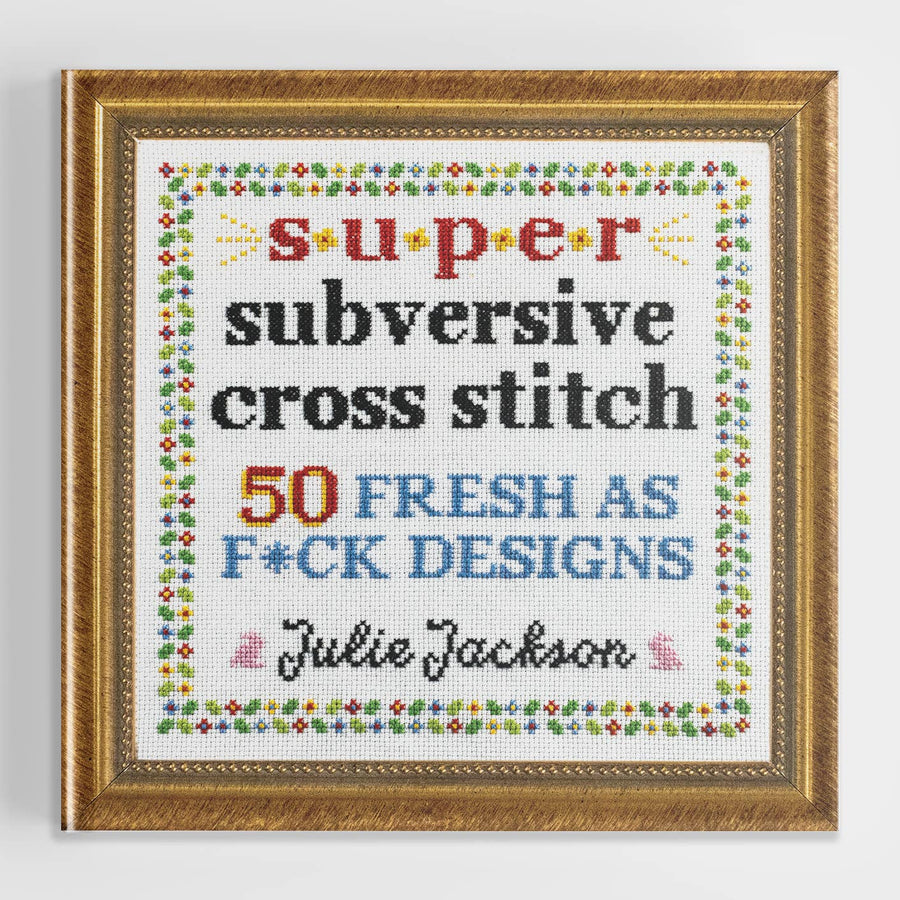 Super Subversive Cross Stitch: 50 Fresh As F*Ck Designs