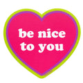 Be Nice to You Sticker