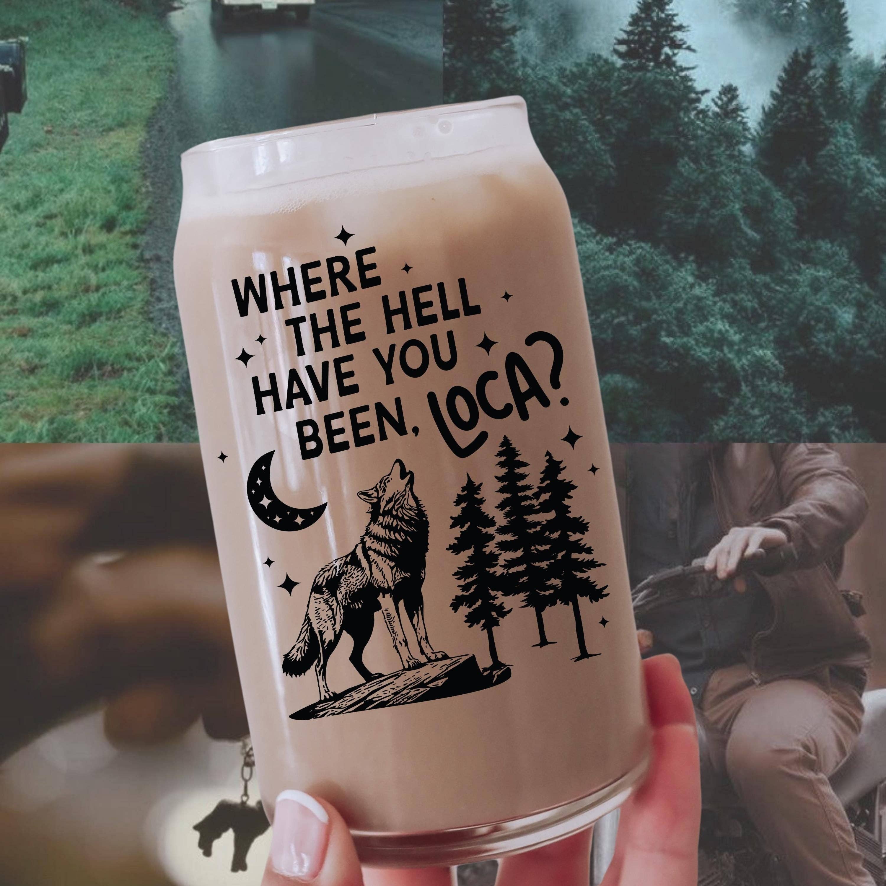 Where the Hell Have You Been Loca Glass Cup