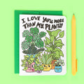 I love you more than my plants card