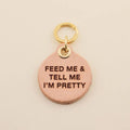 Feed Me & Tell Me I'm Pretty Pet Tag