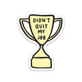 Didn't Quit My Job Sticker