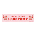 Live Laugh Lobotomy – Vinyl Bumper Sticker