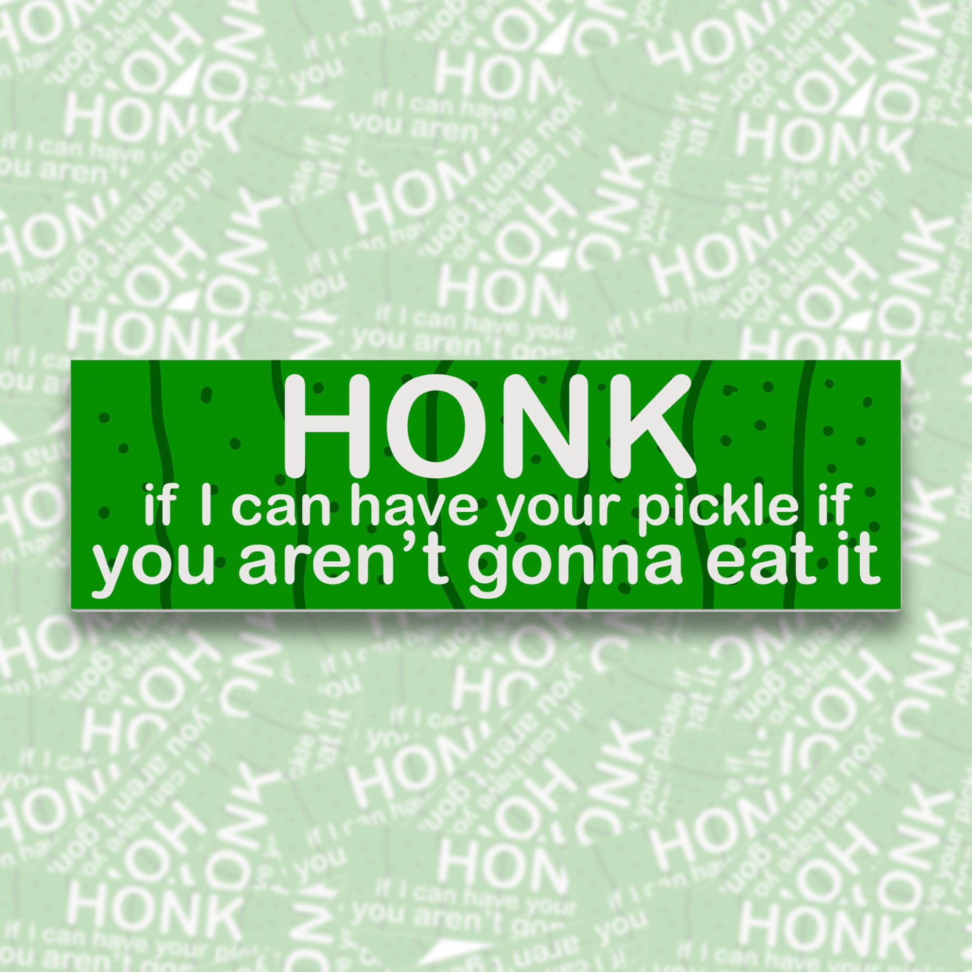Honk If I Can Have Your Pickle... Bumper Sticker