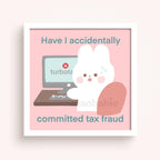 Art Print - Have I Accidentally Committed Tax Fraud?