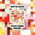 Hop in Loser We're Going Insane Sticker