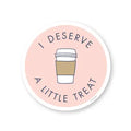 I deserve a little treat - Coffee Sticker