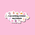 I Am Nothing Without My Trinkets Sticker, Just A Girl