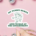 My Tummy Hurts and I'm Mad At the Government Sticker