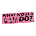 What Would Martha Stewart Do Bumper Sticker