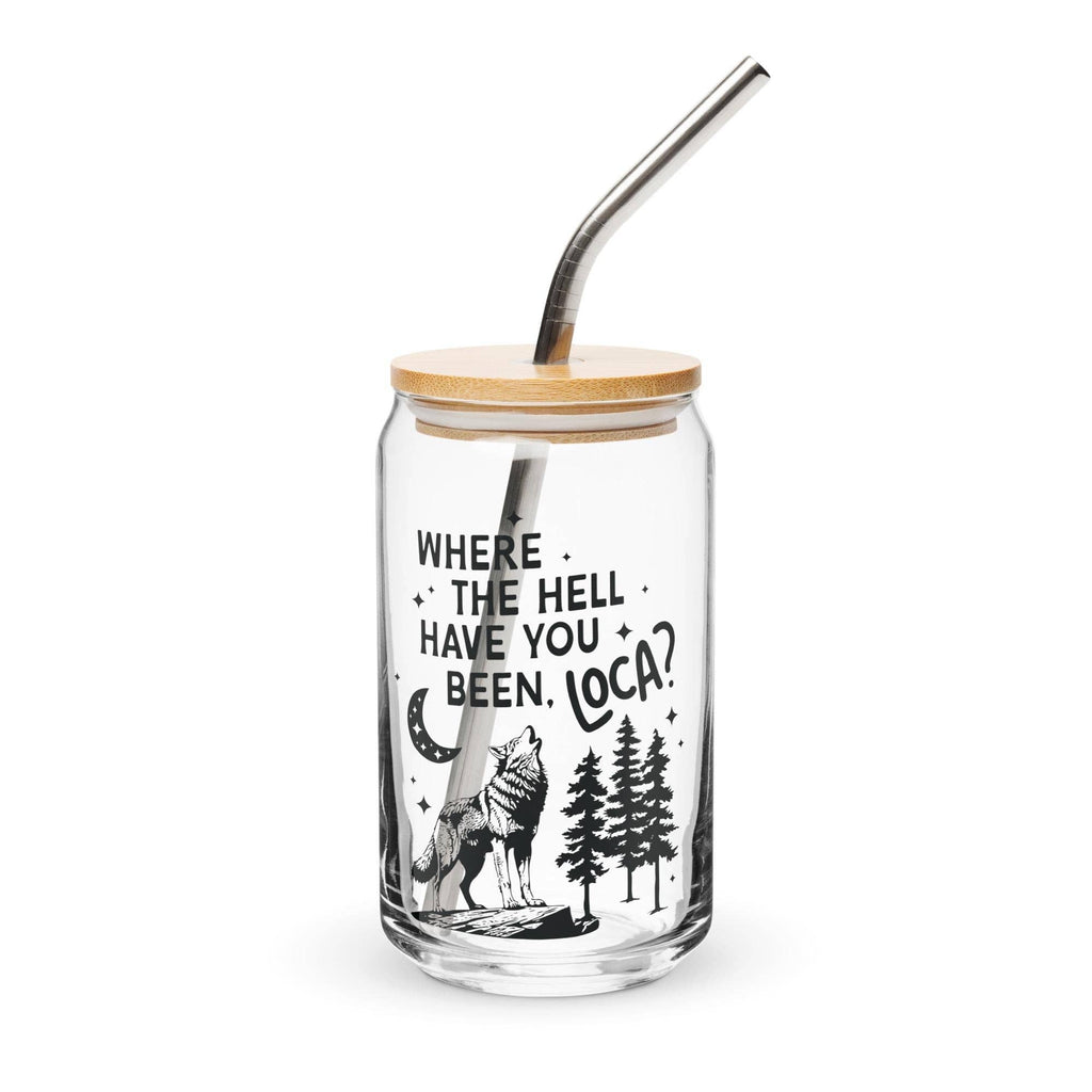 Where the Hell Have You Been Loca Glass Cup