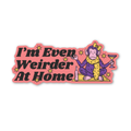 I'm Even Weirder At Home Sticker