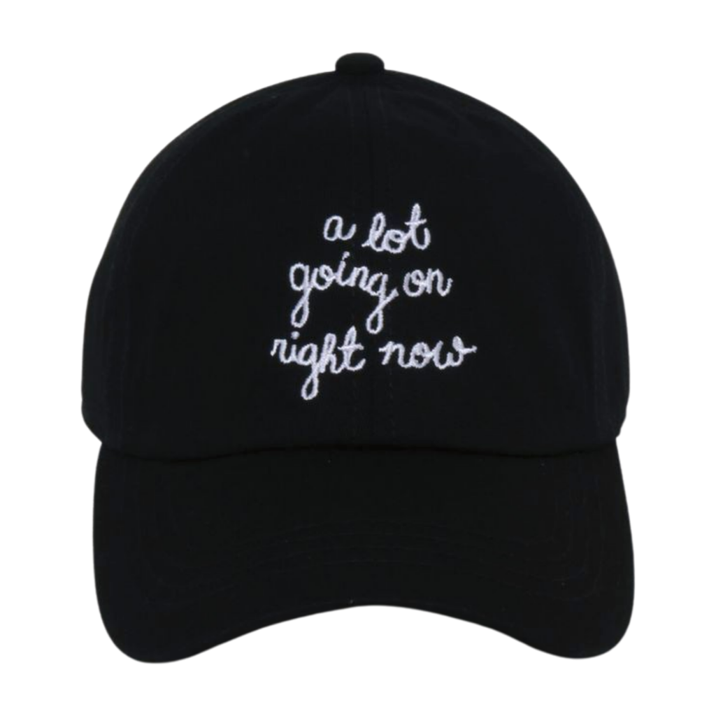 "A LOT GOING ON RIGHT NOW" EMBROIDERED BASEBALL CAP