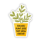 Teachers Plant Seeds That Grow Forever Sticker