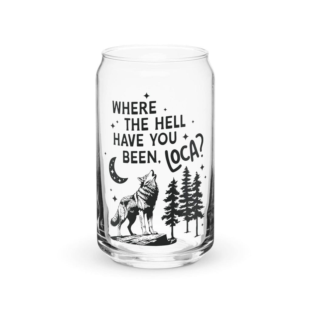 Where the Hell Have You Been Loca Glass Cup