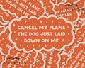 Cancel My Plans- Dog Sticker