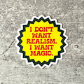 I Don’t Want Realism I Want Magic Sticker