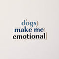 Dogs Make Me Emotional Sticker